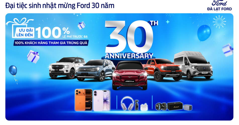 ĐẠI TIỆC SINH NHẬT 30 NĂM FORD - ƯU ĐÃI KHỦNG & QUÀ TẶNG CỰC CHẤT TẠI ĐÀ LẠT FORD!
